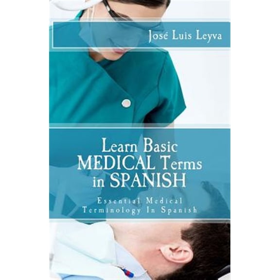 Pre-Owned Learn Basic Medical Terms in Spanish: Essential Medical Terminology In Spanish (Paperback) by Jose Luis Leyva