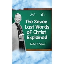 The Seven Last Words of Christ Explained, (Hardcover)