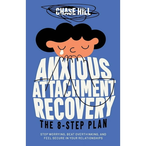Anxious Attachment Recovery: The 8-Step Plan: Stop Worrying, Beat Overthinking, and Feel Secure in Your Relationships, (Paperback)