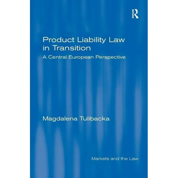 Markets and the Law Product Liability Law in Transition: A Central European Perspective, (Hardcover)