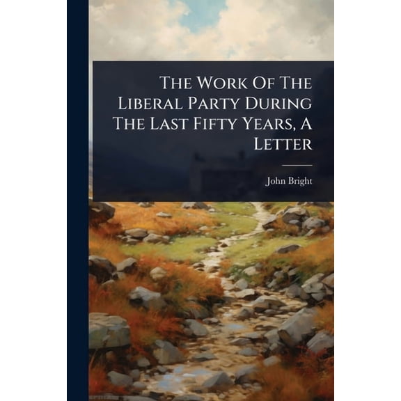 The Work Of The Liberal Party During The Last Fifty Years, A Letter, (Paperback)