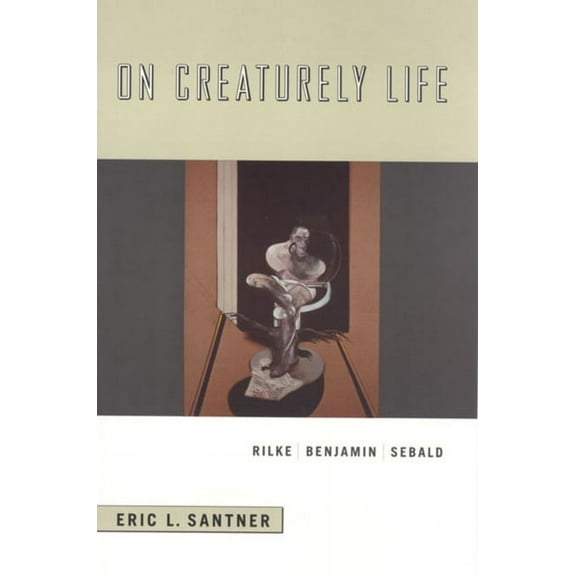 On Creaturely Life: Rilke, Benjamin, Sebald, (Paperback)