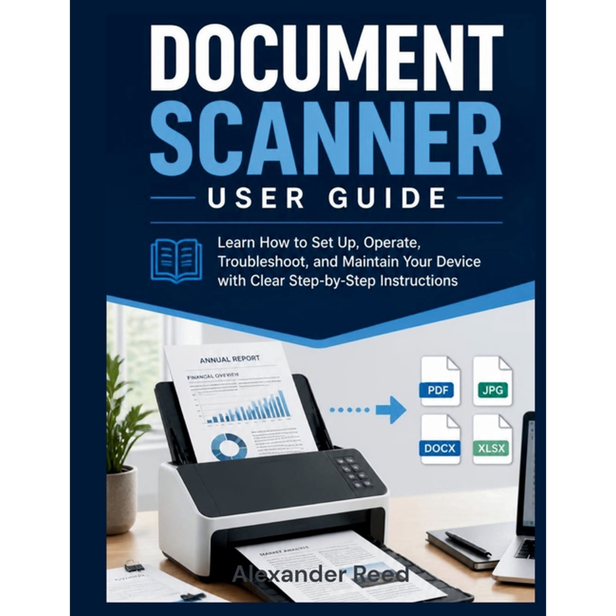 Document Scanner User Guide: Learn How to Set Up, Operate, Troubleshoot, and Maintain Your Device with Clear Step-by-Ste, (Paperback)