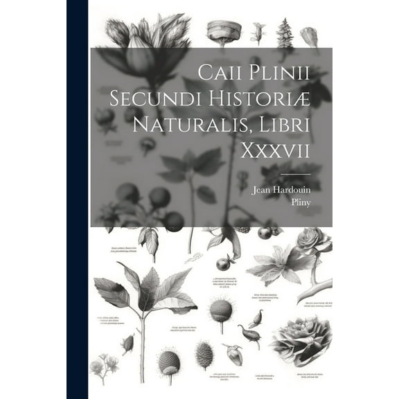 Caii Plinii Secundi Historiæ Naturalis, Libri Xxxvii (Paperback)