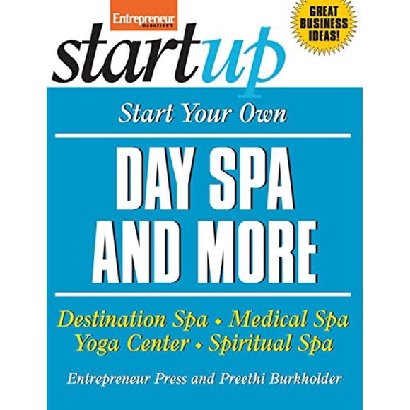 Start Your Own Day Spa and More: Destination Spa, Medical Spa, Yoga Center, Spiritual Spa (StartUp Series)