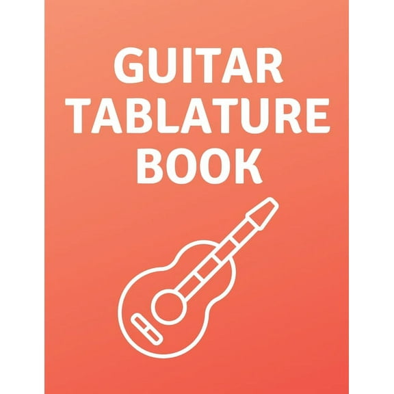 Guitar Tablature Book : Guitar Tab Book For Kids And Adults, Birthday Gift, 150pages, "8.5x11"in, Soft Cover, Matte Finish (Paperback)