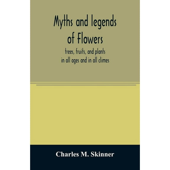 Myths and legends of flowers, trees, fruits, and plants: in all ages and in all climes, (Paperback)
