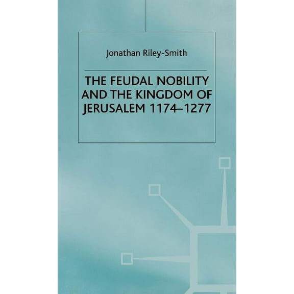 Feudal Nobility and the Kingdom of Jerusalem, 1174-1277, (Hardcover)