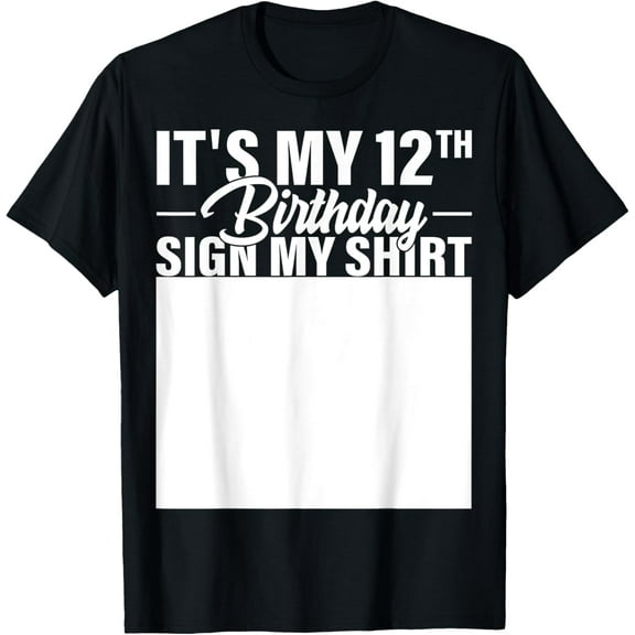It's My 12th Birthday Sign My Shirt 12 Year Old B-day Party T-Shirt mens t shirt，black，women，funny，misfits，men，journey