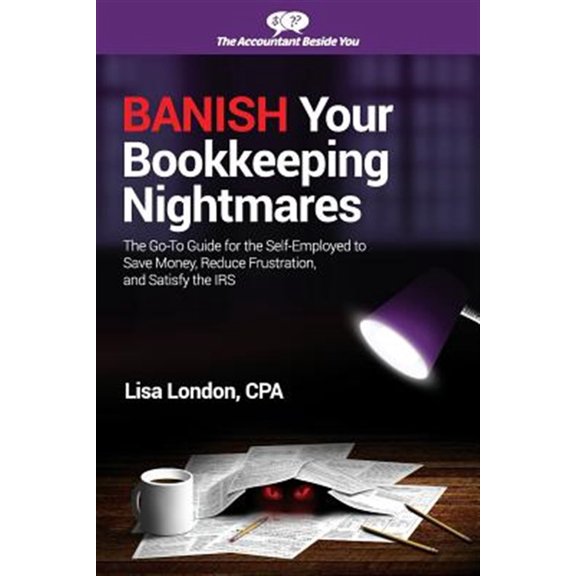 Pre-Owned Banish Your Bookkeeping Nightmares: The Go-To Guide for the Self-Employed to Save Money, Reduce Frustration, and Satisfy