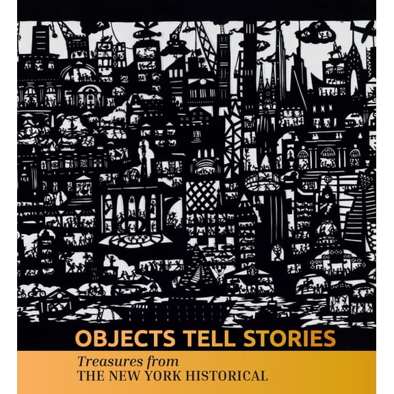 Objects Tell Stories: Treasures from the New York Historical, (Hardcover)