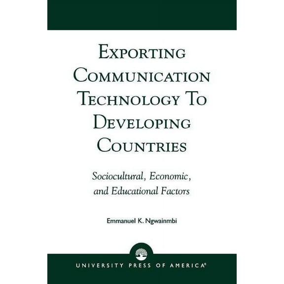 Exporting Communication Technology to Developing Countries: Sociocultural, Economic, and Educational Factors, (Paperback)