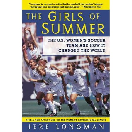 The Girls of Summer : The U.S. Women's Soccer Team and How It Changed the (Best Women's Soccer Team In The World)