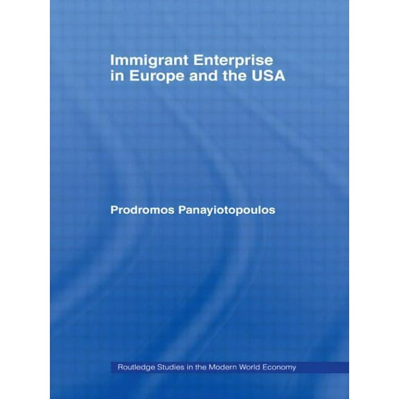 Routledge Studies in the Modern World Ec Immigrant Enterprise in Europe and the USA, (Paperback)