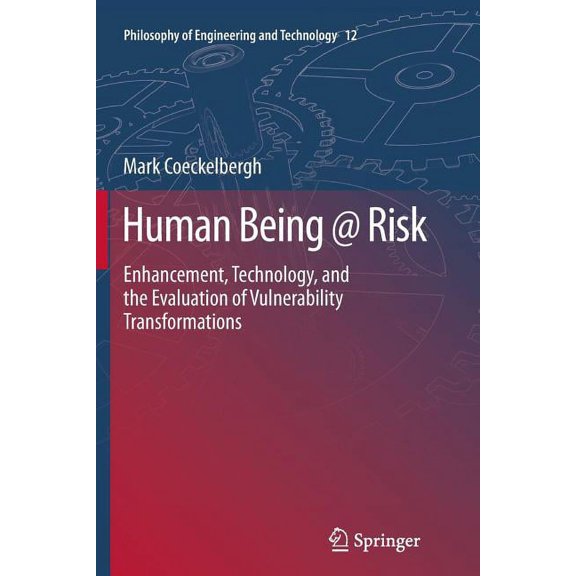 Philosophy of Engineering and Technology Human Being @ Risk: Enhancement, Technology, and the Evaluation of Vulnerability Transformations, Book 12, (Paperback)