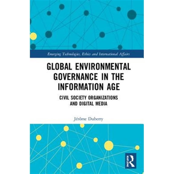 Pre-Owned Emerging Technologies, Ethics and Intern Global Environmental Governance in the Information Age: Civil Society Organizations and Digital Media, (Hardcover)