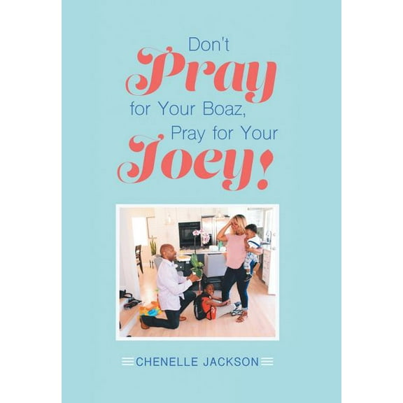 Don't Pray for Your Boaz, Pray for Your Joey!, (Hardcover)