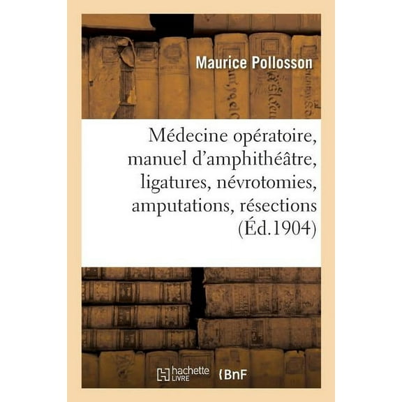 Précis de Médecine Opératoire, Manuel d'Amphithéâtre: Ligatures, Névrotomies, Amputations, Résections (Paperback)