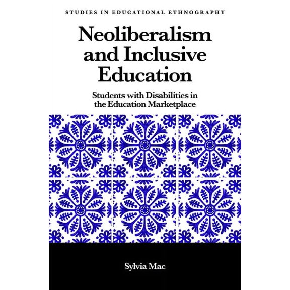 Studies in Educational Ethnography: Neoliberalism and Inclusive Education: Students with Disabilities in the Education Marketplace (Hardcover)