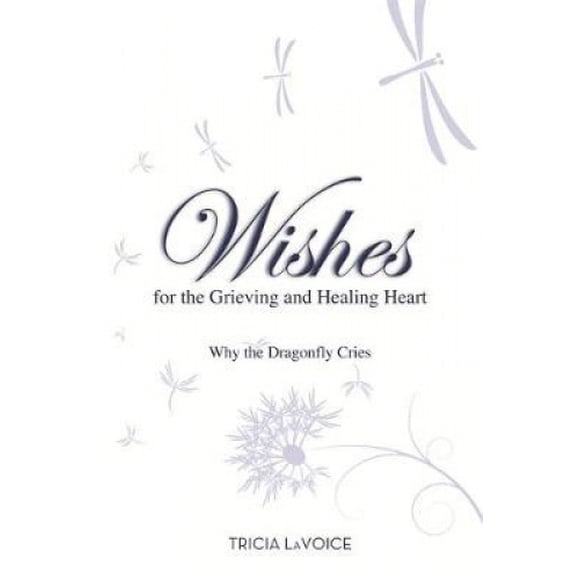 Wishes for the Grieving and Healing Heart: Why the Dragonfly Cries
