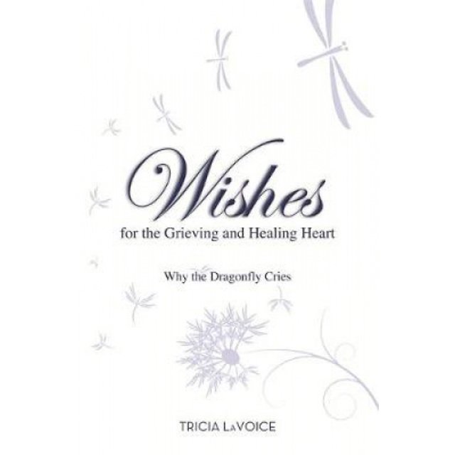 Wishes for the Grieving and Healing Heart: Why the Dragonfly Cries