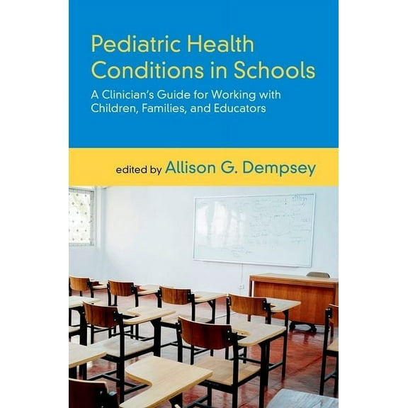 Pediatric Health Conditions in Schools: A Clinician's Guide for Working with Children, Families, and Educators, (Paperback)