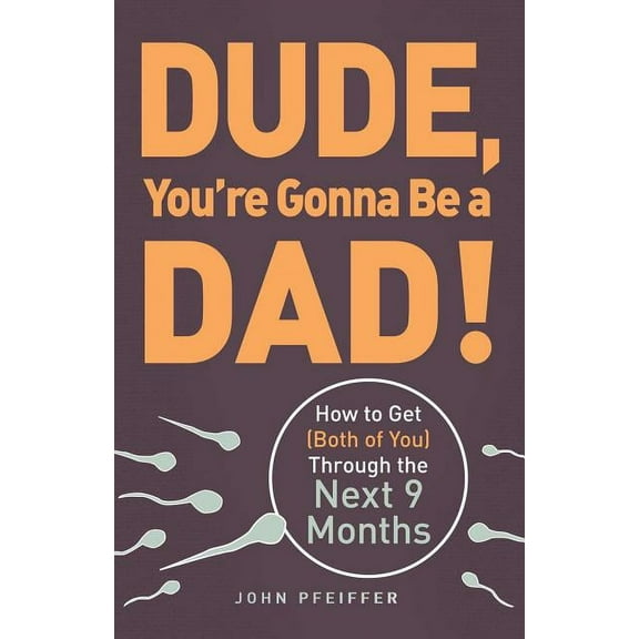 Dude, You're Gonna Be a Dad!: How to Get (Both of You) Through the Next 9 Months, (Paperback)