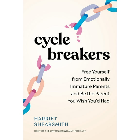 Cycle Breakers: Free Yourself from Emotionally Immature Parents and Be the Parent You Wish You'd Had, (Paperback)