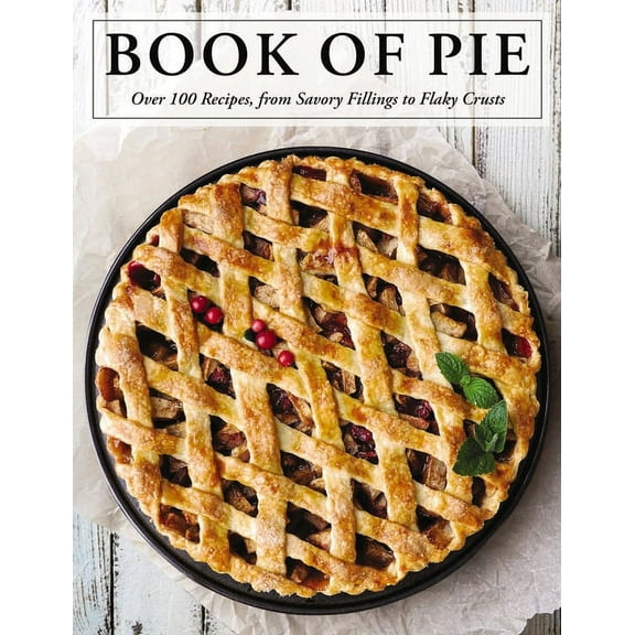 The Book of Pie: Over 100 Recipes, from Savory Fillings to Flaky Crusts, (Hardcover)