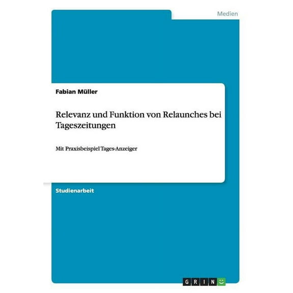 Relevanz und Funktion von Relaunches bei Tageszeitungen: Mit Praxisbeispiel Tages-Anzeiger (Paperback)