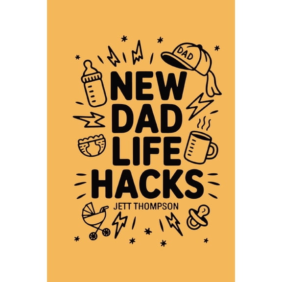 Life Hacks New Dad Life Hacks: What to Expect Dad Version, Book 3, (Paperback)