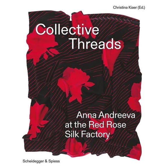 Collective Threads: Anna Andreeva at the Red Rose Silk Factory, (Hardcover)