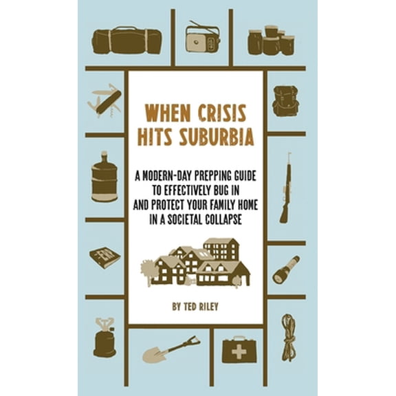 Pre-Owned When Crisis Hits Suburbia: A Modern-Day Prepping Guide to Effectively Bug in and Protect Your Family Home in a Societal Collapse (Hardcover) 064527741X 9780645277418