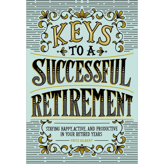 Keys to a Successful Retirement : Staying Happy, Active, and Productive in Your Retired Years (Paperback)