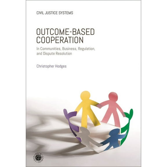 Civil Justice Systems Outcome-Based Cooperation: In Communities, Business, Regulation, and Dispute Resolution, (Paperback)