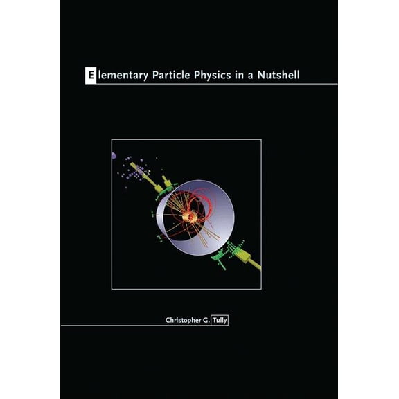 In a Nutshell Elementary Particle Physics in a Nutshell, Book 11, (Hardcover)