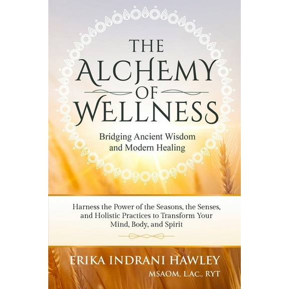The Alchemy of Wellness: Bridging Ancient Wisdom and Modern Healing, (Paperback)