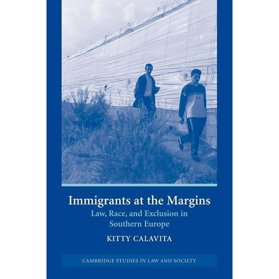 Cambridge Studies in Law and Society Immigrants at the Margins: Law, Race, and Exclusion in Southern Europe, (Paperback)