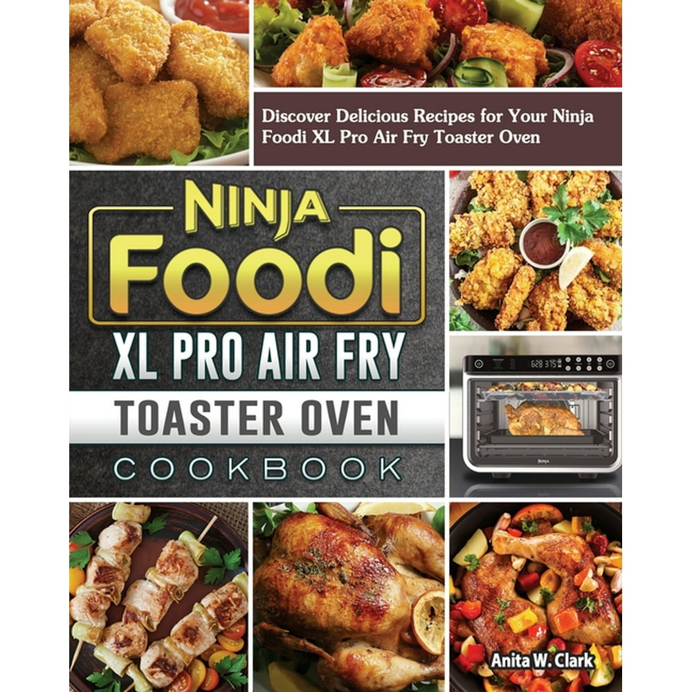 Ninja Foodi XL Pro Air Fry Toaster Oven Cookbook Discover Delicious