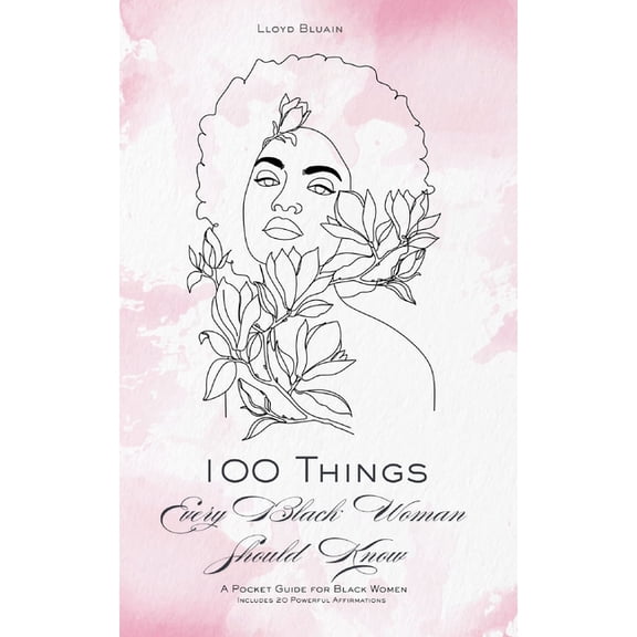 100 Things Every Black Woman Should Know: A Pocket Guide for Black Women: Includes 20 Powerful Affirmations, (Paperback)