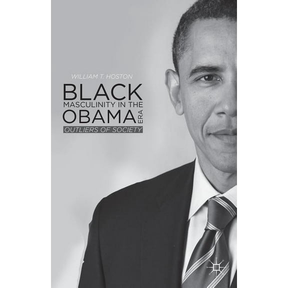 Black Masculinity in the Obama Era: Outliers of Society, (Hardcover)