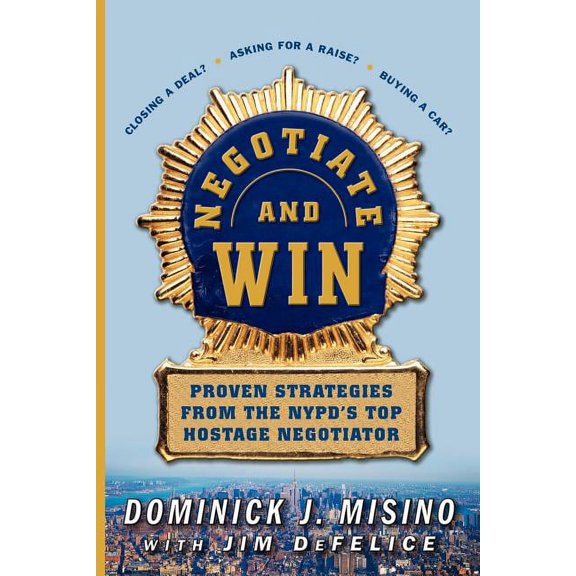 Negotiate and Win: Proven Strategies from the NYPD's Top Hostage Negotiator, (Paperback)