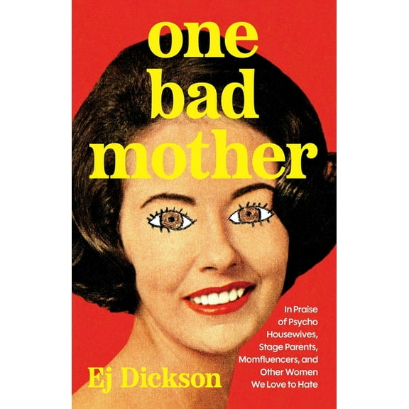 One Bad Mother: In Praise of Psycho Housewives, Stage Parents, Momfluencers, and Other Women We Love to Hate, (Hardcover)