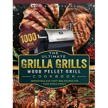 The Ultimate Grilla Grills Wood Pellet Grill Cookbook : 1000-Day Irresistible And Tasty BBQ Recipes For your Whole Family (Hardcover)