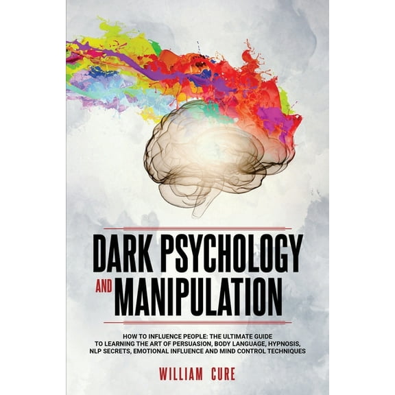 Dark Psychology and Manipulation: How To Influence People: The Ultimate Guide To Learning The Art of Persuasion, Body La, (Paperback)