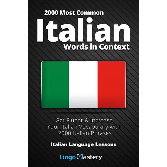 Italian Language Lessons: 2000 Most Common Italian Words in Context: Get Fluent & Increase Your Italian Vocabulary with 2000 Italian Phrases (Paperback)
