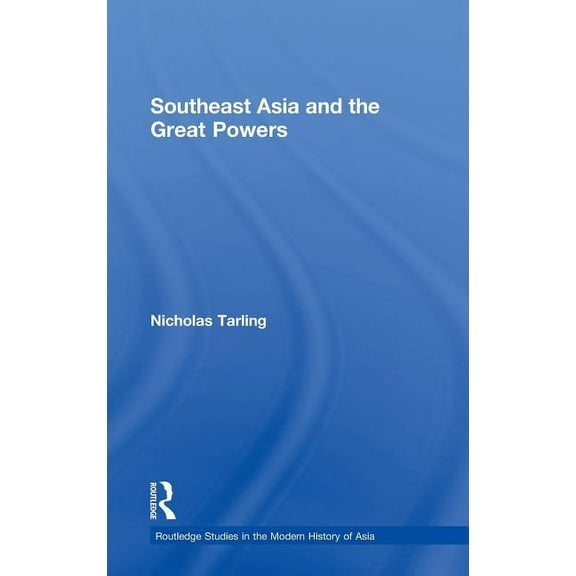 Routledge Studies in the Modern History  Southeast Asia and the Great Powers, (Hardcover)