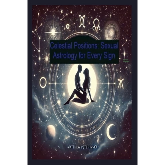 Celestial Positions: Sexual Astrology for Every Sign, (Paperback)