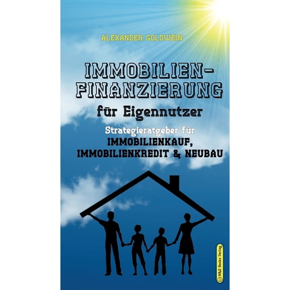 Das Immobilien-Praxishandbuch Für Eigennutzer: Die Richtige Strategie Für Immobilienkauf, Immobilienfinanzierung & Neubau (Other)