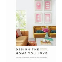 Design the Home You Love: Practical Styling Advice to Make the Most of Your Space [An Interior Design Book], (Hardcover)